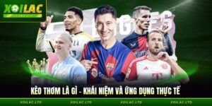 Kèo Thơm Là Gì - Khái Niệm Và Ứng Dụng Thực Tế