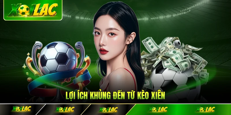 Lợi ích khủng đến từ kèo xiên
