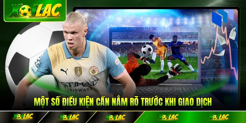 Một số điều kiện cần nắm rõ trước khi giao dịch